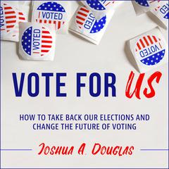 Vote for US: How to Take Back Our Elections and Change the Future of Voting Audiobook, by Joshua A. Douglas