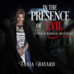 In The Presence of Evil: A French Medieval Mystery Audiobook, by Tania Baard