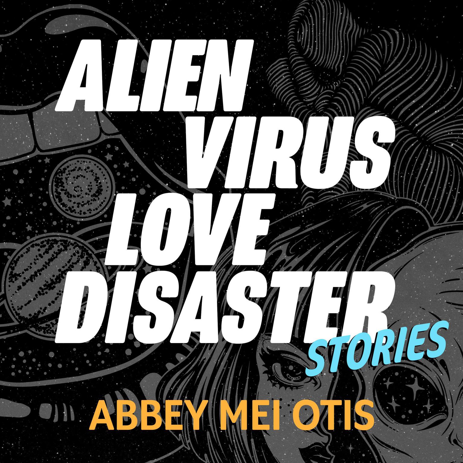 Alien Virus Love Disaster: Stories Audiobook, by Abbey Mei Otis