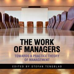The Work of Managers: Towards a Practice Theory of Management Audiobook, by Stefan Tengblad