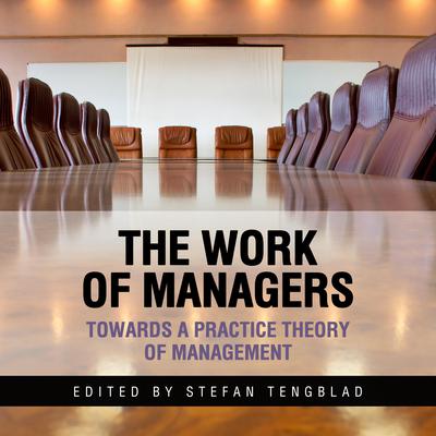 The Work of Managers: Towards a Practice Theory of Management Audiobook, by Stefan Tengblad