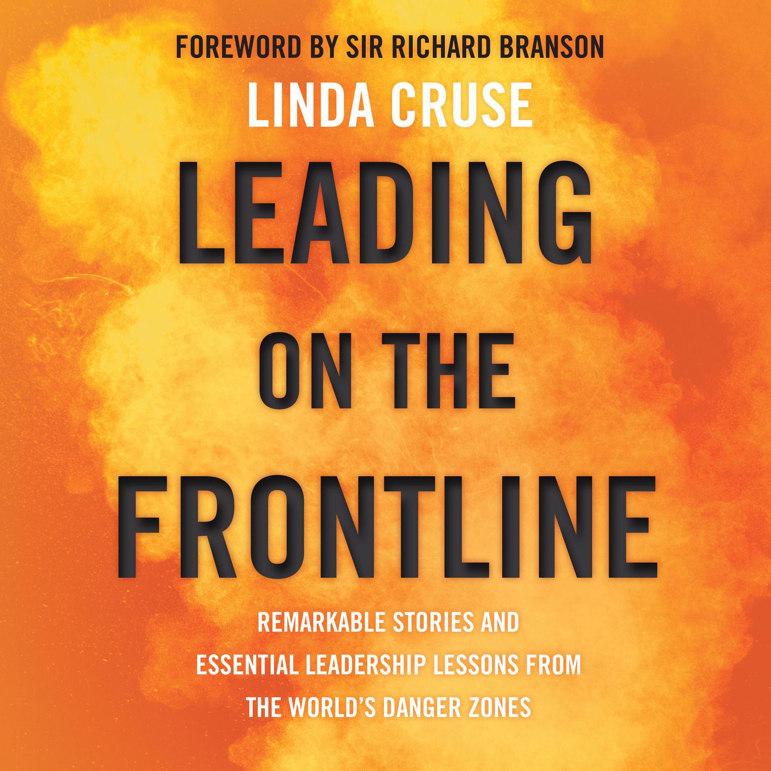 Leading on the Frontline: Remarkable Stories and Essential Leadership Lessons from the Worlds Danger Zones Audiobook, by Linda Cruse