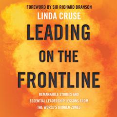 Leading on the Frontline: Remarkable Stories and Essential Leadership Lessons from the Worlds Danger Zones Audiobook, by Linda Cruse