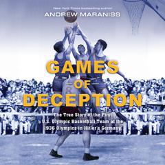 Games of Deception: The True Story of the First U.S. Olympic Basketball Team at the 1936 Olympics in Hitler's Germany Audiobook, by Andrew Maraniss