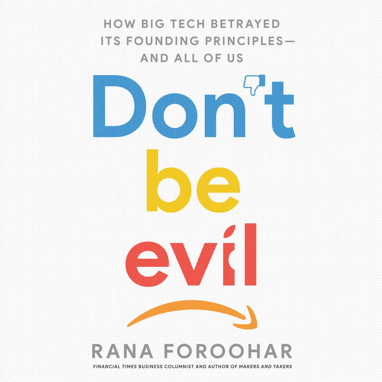 Dont Be Evil: How Big Tech Betrayed Its Founding Principles -- and All of Us Audiobook, by Rana Foroohar