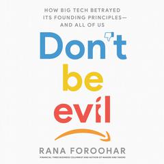 Don't Be Evil: How Big Tech Betrayed Its Founding Principles -- and All of Us Audiobook, by Rana Foroohar