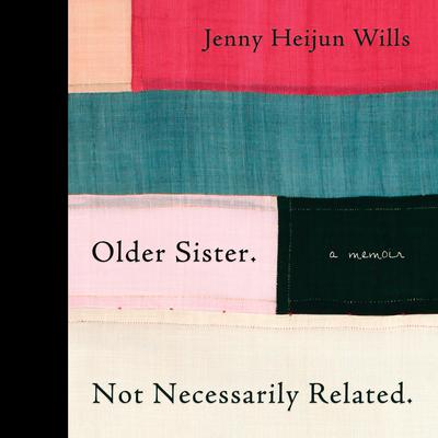 Older Sister. Not Necessarily Related.: A Memoir Audiobook, by Jenny Heijun Wills