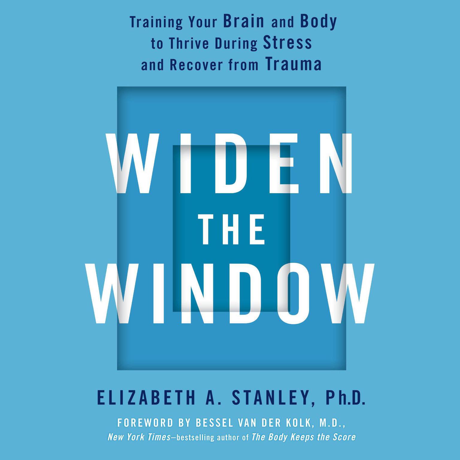 Widen the Window: Training Your Brain and Body to Thrive During Stress and Recover from Trauma Audiobook, by Elizabeth A. Stanley