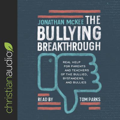 Bullying Breakthrough: Real Help for Parents and Teachers of the Bullied, Bystanders, and Bullies Audiobook, by Jonathan McKee