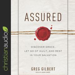Assured: Discover Grace, Let Go of Guilt, and Rest in Your Salvation Audiobook, by Greg Gilbert