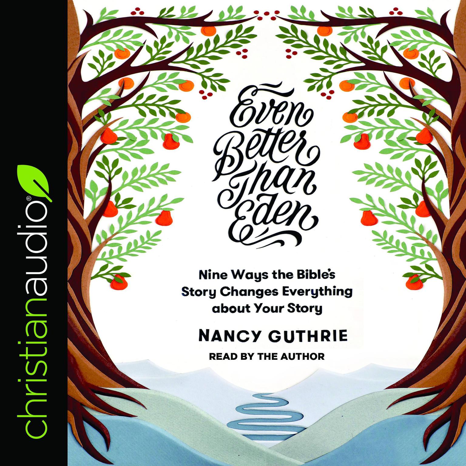 Even Better than Eden: Nine Ways the Bibles Story Changes Everything about Your Story Audiobook, by Nancy Guthrie