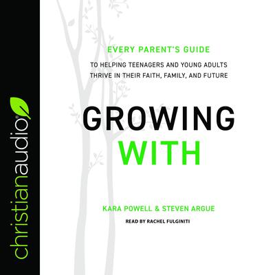 Growing With: Every Parents Guide to Helping Teenagers and Young Adults Thrive in Their Faith, Family, and Future Audiobook, by Kara E. Powell