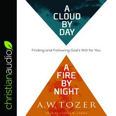 Cloud by Day, a Fire by Night: Finding and Following Gods Will for You Audiobook, by A. W. Tozer