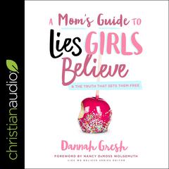 A Mom's Guide to Lies Girls Believe: And the Truth that Sets Them Free Audiobook, by Dannah Gresh