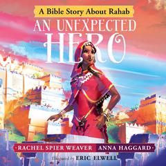 An Unexpected Hero: A Bible Story About Rahab Audiobook, by Rachel Spier Weaver