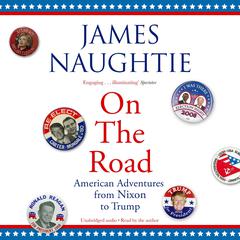 On the Road: Adventures from Nixon to Trump Audiobook, by Jim Naughtie, James Naughtie