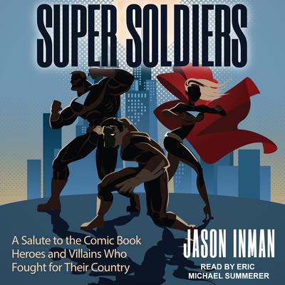 Super Soldiers: A Salute to the Comic Book Heroes and Villains Who Fought for Their Country Audiobook, by Jason Inman