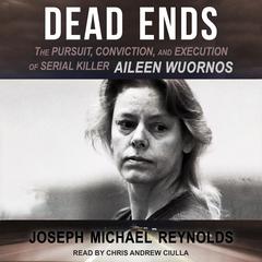 Dead Ends: The Pursuit, Conviction, and Execution of Serial Killer Aileen Wuornos Audiobook, by Joseph Michael Reynolds