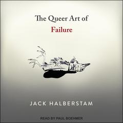 The Queer Art of Failure Audiobook, by Jack Halberstam