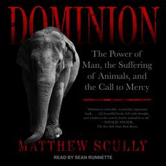 Dominion: The Power of Man, the Suffering of Animals, and the Call to Mercy Audiobook, by Matthew Scully