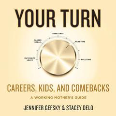 Your Turn: Careers, Kids, and Comebacks--A Working Mothers Guide Audiobook, by Jennifer Gefsky