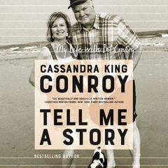 Tell Me A Story: My Life with Pat Conroy Audiobook, by Cassandra King Conroy