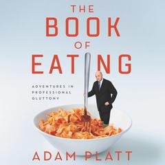 The Book of Eating: Adventures in Professional Gluttony Audiobook, by Adam Platt
