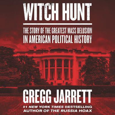 Witch Hunt: The Story of the Greatest Mass Delusion in American Political History Audiobook, by Gregg Jarrett
