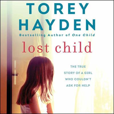 Lost Child: The True Story of a Girl Who Couldnt Ask for Help Audiobook, by Torey Hayden