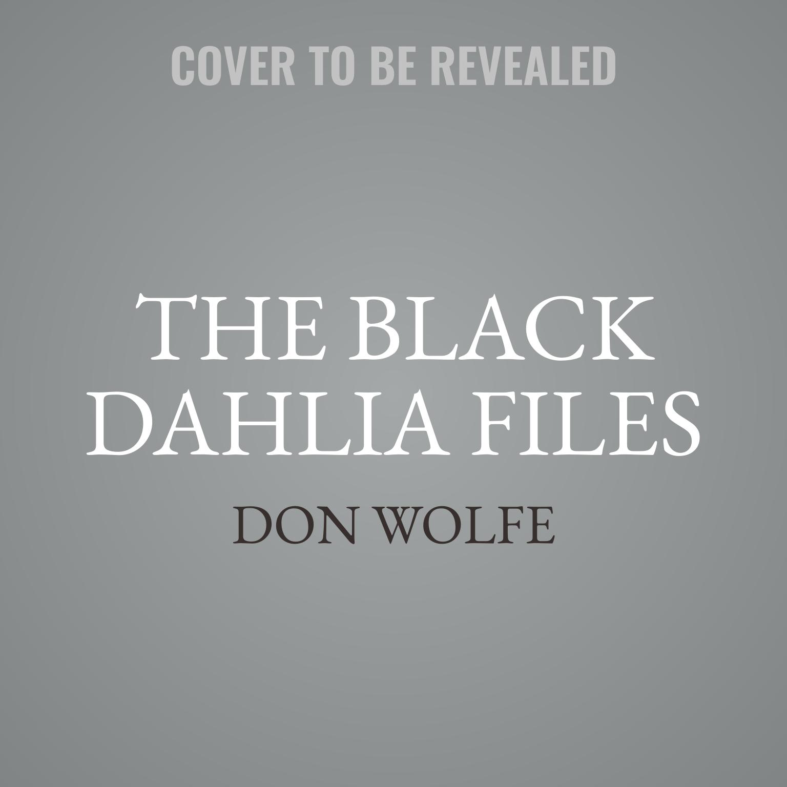 The Black Dahlia Files: The Mob, the Mogul, and the Murder That Transfixed Los Angeles Audiobook, by Don Wolfe