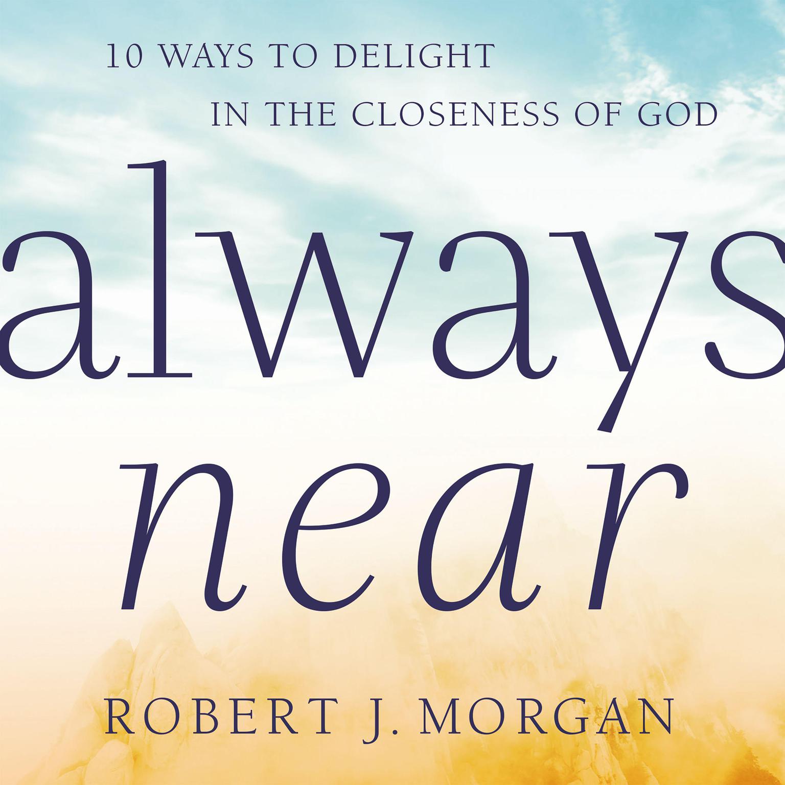 Always Near: 10 Ways to Delight in the Closeness of God Audiobook, by Robert J. Morgan