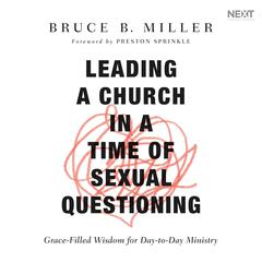 Leading a Church in a Time of Sexual Questioning: Grace-Filled Wisdom for Day-to-Day Ministry Audiobook, by Bruce B. Miller