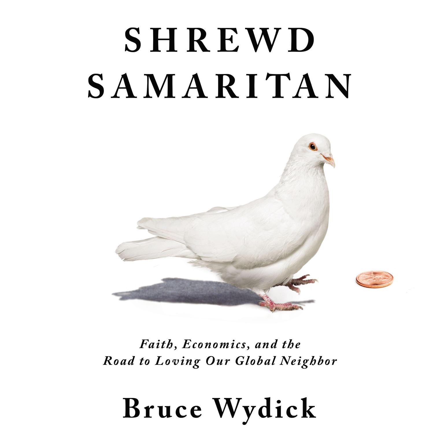 Shrewd Samaritan: Faith, Economics, and the Road to Loving Our Global Neighbor Audiobook, by Bruce Wydick