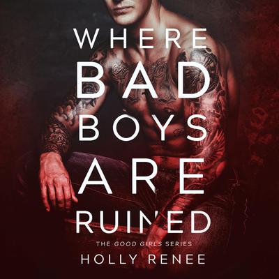 Where Bad Boys Are Ruined : The Good Girls Series, Volume 3 Audiobook, by Holly Renee