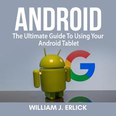 Android: The Ultimate Guide To Using Your Android Tablet Audiobook, by William J. Erlick