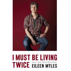 I Must Be Living Twice: New and Selected Poems Audiobook, by Eileen Myles