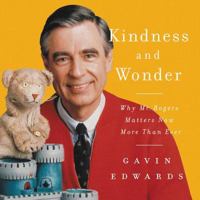 Kindness and Wonder: Why Mister Rogers Matters Now More Than Ever Audiobook, by 