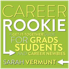 Career Rookie: A Get-It-Together Guide for Grads, Students and Career Newbies Audiobook, by Sarah Vermunt
