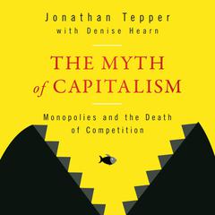 The Myth of Capitalism: Monopolies and the Death of Competition Audiobook, by Jonathan Tepper