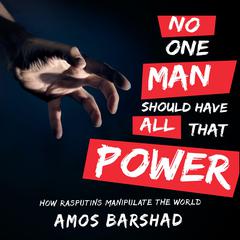No One Man Should Have All That Power: How Rasputins Manipulate the World Audiobook, by Amos Barshad