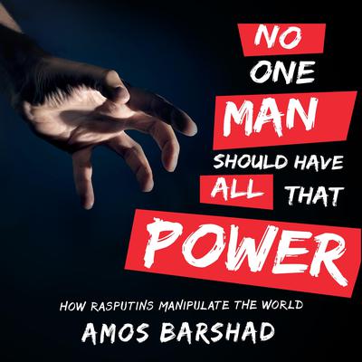 No One Man Should Have All That Power: How Rasputins Manipulate the World Audiobook, by Amos Barshad