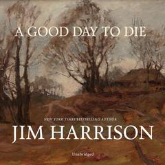 A Good Day to Die Audiobook, by Jim Harrison