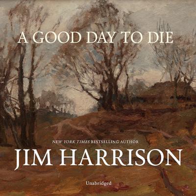 A Good Day to Die Audiobook, by Jim Harrison