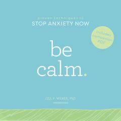 Be Calm:  Proven Techniques to Stop Anxiety Now Audiobook, by Jill P. Weber