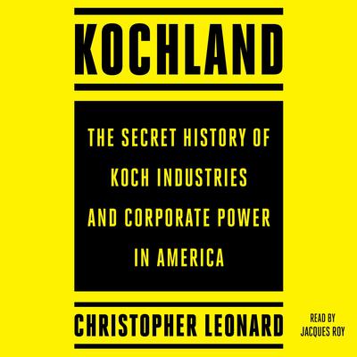 Kochland: The Secret History of Koch Industries and Corporate Power in America Audiobook, by 