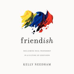Friend-ish: Reclaiming Real Friendship in a Culture of Confusion Audiobook, by Kelly Needham
