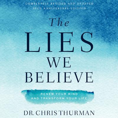 The Lies We Believe: Renew Your Mind and Transform Your Life Audiobook, by Chris Thurman