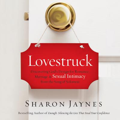 Lovestruck: Discovering God's Design for Romance, Marriage, and Sexual Intimacy from the Song of Solomon Audiobook, by 