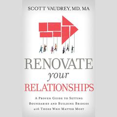 Renovate Your Relationships: A Proven Guide to Setting Boundaries and Building Bridges with Those Who Matter Most Audiobook, by Scott Vaudrey