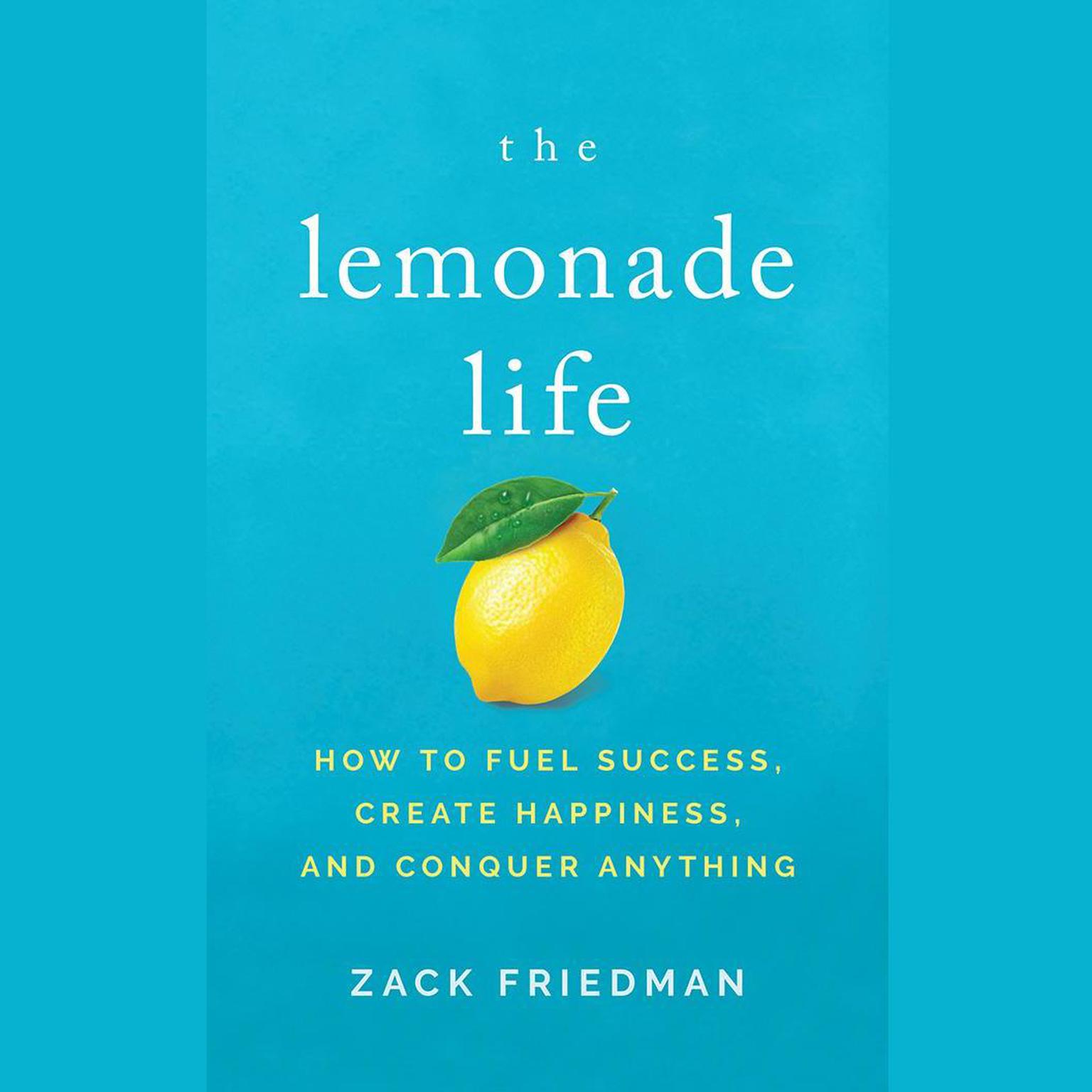 The Lemonade Life: How to Fuel Success, Create Happiness, and Conquer Anything Audiobook, by Zack Friedman